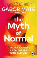 Myth of Normal, The: Illness, health & healing in a toxic culture